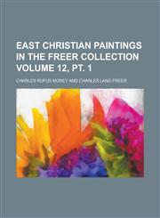 East Christian paintings in the Freer collection Volume 12, pt. 1,123008066X,9781230080666