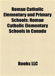 Roman Catholic Elementary and Primary Schools Roman Catholic Elementary Schools in Canada,1157930484,9781157930488