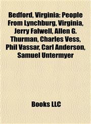 Bedford, Virginia People From Lynchburg, Virginia, Jerry Falwell, Allen G. Thurman, Charles Vess, Phil Vassar, Carl Anderson, Samuel Untermyer,1157779999,9781157779995