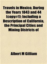 Travels in Mexico, During the Years 1843 and 44 (copy#1); Including a Description of California, the Principal Cities and Mining Districts of,1153191164,9781153191166