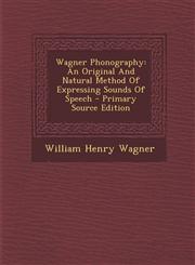 Wagner Phonography An Original and Natural Method of Expressing Sounds of Speech - Primary Source Edition,1295380536,9781295380534