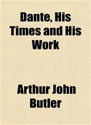 Dante, His Times and His Work,115222753X,9781152227538
