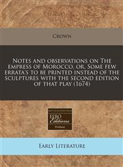Notes and observations on The empress of Morocco, or, Some few errata's to be printed instead of the sculptures with the second edition of that play (1674),1240800045,9781240800049
