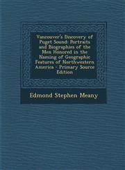 Vancouver's Discovery of Puget Sound Portraits and Biographies of the Men Honored in the Naming of Geographic Features of Northwestern America - Primary Source Edition,1293321079,9781293321072