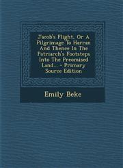 Jacob's Flight, Or A Pilgrimage To Harran And Thence In The Patriarch's Footsteps Into The Preomised Land... - Primary Source Edition,1295100924,9781295100927