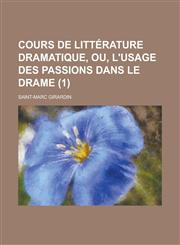 Cours de Litterature Dramatique, Ou, L'Usage Des Passions Dans Le Drame (1),1234611813,9781234611811