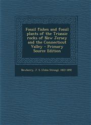 Fossil Fishes and Fossil Plants of the Triassic Rocks of New Jersey and the Connecticut Valley - Primary Source Edition,1294657208,9781294657200