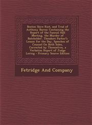 Boston Slave Riot, and Trial of Anthony Burns Containing the Report of the Faneuil Hall Meeting, the Murder of Batchelder, Theodore Parker's Lesson F,1294825437,9781294825432