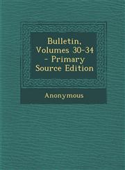 Bulletin, Volumes 30-34 Vol. 30-34,1287691633,9781287691631