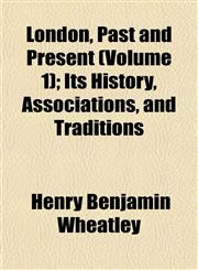 London, Past and Present (Volume 1); Its History, Associations, and Traditions,1153403110,9781153403115