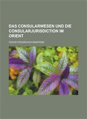 Das Consularwesen Und Die Consularjurisdiction Im Orient,1234315548,9781234315542