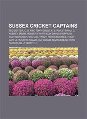 Sussex cricket captains Ted Dexter, C. B. Fry, Tony Greig, K. S. Ranjitsinhji, C. Aubrey Smith, Herbert Whitfield, David Sheppard,1155821920,9781155821924
