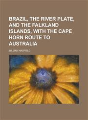 Brazil, the River Plate, and the Falkland Islands, with the Cape Horn Route to Australia,1150141824,9781150141829