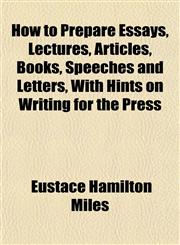 How to Prepare Essays, Lectures, Articles, Books, Speeches and Letters, With Hints on Writing for the Press,1152324756,9781152324756