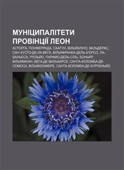 Munitsypalitety provintsiï Leon Astorha, Ponferrada, Saahun, Vilʹyablino, Valʹderas, San-Khusto-de-la-Veha, Vilʹyafranka-delʹ-B'yerso,1233863746,9781233863747