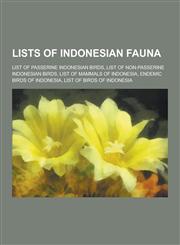 Lists of Indonesian Fauna List of Passerine Indonesian Birds, List of Non-Passerine Indonesian Birds, List of Mammals of Indonesia, Endemic Bird,1230483187,9781230483184