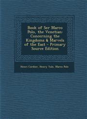Book of Ser Marco Polo, the Venetian Concerning the Kingdoms & Marvels of the East - Primary Source Edition,1293896357,9781293896358