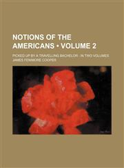 Notions of the Americans (Volume 2); Picked up by a Travelling Bachelor in Two Volumes,1235267288,9781235267284