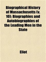 Biographical History of Massachusetts (v. 10); Biographies and Autobiographies of the Leading Men in the State,1153358557,9781153358552