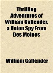 Thrilling Adventures of William Callender, a Union Spy From Des Moines,1152069454,9781152069459