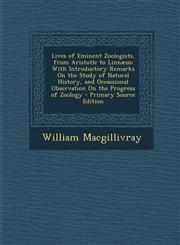 Lives of Eminent Zoologists, from Aristotle to Linnaeus With Introductory Remarks on the Study of Natural History, and Occassional Observation on the,1287374549,9781287374541