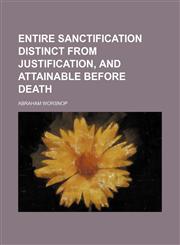 Entire Sanctification Distinct From Justification, and Attainable Before Death,1154445933,9781154445930