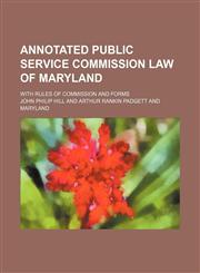 Annotated Public Service Commission law of Maryland; with rules of Commission and forms,1150943947,9781150943942