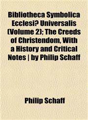 Bibliotheca Symbolica Ecclesiæ Universalis (Volume 2); The Creeds of Christendom, With a History and Critical Notes | by Philip Schaff,1151918717,9781151918710