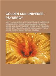 Golden Sun Universe - Psynergy Adepts, Annihilation, Astral Blast and Thunder Mine, Aura Psynergy series, Backstab, Beam Psynergy series, Bind, Blast Psynergy series, Blast Psynergy series, Bolt Psynergy series, Break, Call Psynergy series, Card Psynergy,1234787040,9781234787042