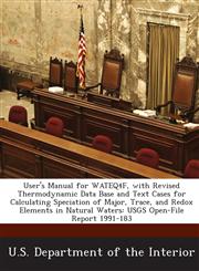 User's Manual for WATEQ4F, with Revised Thermodynamic Data Base and Text Cases for Calculating Speciation of Major, Trace, and Redox Elements in Natural Waters USGS Open-File Report 1991-183,1288792824,9781288792825