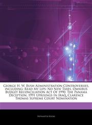 Articles On George H. W. Bush Administration Controversies, including Read My Lips: No New Taxes, Omnibus Budget Reconciliation Act Of 1990, The Panama Deception, 1991 Uprisings In Iraq, Clarence Thomas Supreme Court Nomination,1242514635,9781242514630