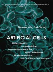 Artificial Cells Biotechnology, Nanomedicine, Regenerative Medicine, Blood Substitutes, Bioencapsulation, Cell/Stem Cell Therapy 1st Edition,9812705767,9789812705761