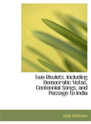 Two Rivulets. Including Democratic Vistas, Centennial Songs, and Passage to India,1116851857,9781116851854