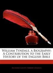 William Tyndale, a Biography A Contribution to the Early History of the English Bible,1144500176,9781144500175