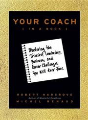 Your Coach Mastering the Trickiest Leadership, Business, and Career Challenges You Will Ever Face,0470397845,9780470397848