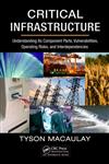 Critical Infrastructure Understanding Its Component Parts, Vulnerabilities, Operating Risks, and Interdependencies,1420068350,9781420068351