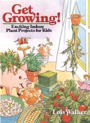 Get Growing! Exciting Indoor Plant Projects for Kids,0471544884,9780471544883