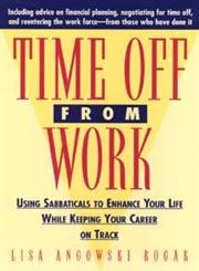 Time Off From Work Using Sabbaticals To Enhance Your Life While Keeping Your Career On Track 1st Printing Edition,0471310670,9780471310679