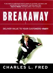 Breakaway Deliver Value to Your Customers--Fast! 1st Edition,0787961647,9780787961640