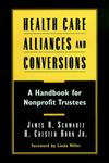 Health Care Alliances and Conversions A Handbook for Nonprofit Trustees 1st Edition,0787941778,9780787941772
