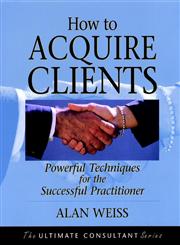 How to Acquire Clients Powerful Techniques for the Successful Practitioner 1st Edition,0787955140,9780787955144