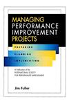 Managing Performance Improvement Projects Preparing, Planning, Implementing,0787909599,9780787909598