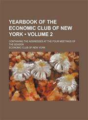 Yearbook of the Economic Club of New York (Volume 2); Containing the Addresses at the Four Meetings of the Season,1459009940,9781459009943