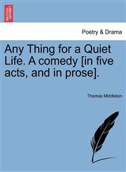 Any Thing for a Quiet Life. A comedy [in five acts, and in prose].,1241141630,9781241141639