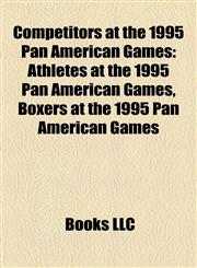 Competitors at the 1995 Pan American Games Athletes at the 1995 Pan American Games, Boxers at the 1995 Pan American Games,1158166168,9781158166169