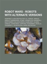 Robot Wars - Robots with alternate versions Aggrobot, Alien Destructor, All Torque, Arnold, Arnold Terminegger, Atomic, Barber-Ous, Berserk 2, Bodyhammer, Bulldog Breed, Bumblebot, Caliban, Cassius, Corkscrew, Corporal Punishment, Cruella, Crusader 2, Cr,1234774585,9781234774585