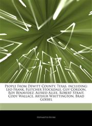 Articles On People From Dewitt County, Texas, including Leo Frank, Fletcher Stockdale, Guy Cordon, Roy Benavidez, Alfred Allee, Robert Strait, Cody Wallace, Arthur Whittington, Brad Goebel,1243907290,9781243907295