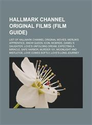 Hallmark Channel original films (Film Guide) List of Hallmark Channel Original Movies, Merlin's Apprentice, Snow Queen, Icon, McBride, Daniel's Daughter, Love's Unfolding Dream, Expecting a Miracle, Safe Harbor, Murder 101,1156489695,9781156489697