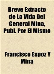 Breve Extracto de La Vida Del General Mina, Publ. Por El Mismo,1154512851,9781154512854