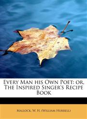 Every Man his Own Poet or, The Inspired Singer's Recipe Book,1241675317,9781241675318